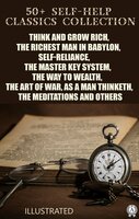 50+ Self-Help Classics Collection: Think and Grow Rich, The Richest Man in Babylon, Self-reliance, The Master Key System, The Way to Wealth,The Art of War, As a Man Thinketh, The Meditations and others - James Allen, Leo Tolstoy, G.K. Chesterton, Ralph Waldo Emerson, Napoleon Hill, Wallace D. Wattles, Benjamin Franklin, Kahlil Gibran, Lao Tzu, Sun Tzu, Russell H. Conwell, Florence Scovel Shinn, Confucius, Charles F. Haanel, P.T. Barnum, William Walker Atkinson, Orison Swett Marden, George Samuel Clason, Marcus Aurelius Antoninus