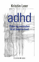 ADHD: Viden og redskabet til det gode liv - Kristin Leer