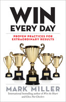 Win Every Day: Proven Practices for Extraordinary Results - Mark Miller