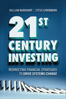 21st Century Investing: Redirecting Financial Strategies to Drive Systems Change - Steven Lydenberg, William Burckart