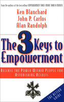 The 3 Keys to Empowerment: Release the Power Within People for Astonishing Results - Ken Blanchard, John P. Carlos, Alan Randolph
