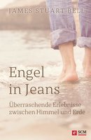 Engel in Jeans: Überraschende Erlebnisse zwischen Himmel und Erde - James Stuart Bell