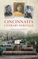 Cincinnati's Literary Heritage: A History for Booklovers - Kevin Grace