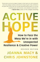 Active Hope (revised): How to Face the Mess We’re in with Unexpected Resilience and Creative Power - Chris Johnstone, Joanna Macy