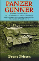Panzer Gunner: From My Native Canada to the German Osfront and Back. In Action with 25th Panzer Regiment, 7th Panzer Division 1944-45 - Bruno Friesen