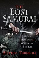 The Lost Samurai: Japanese Mercenaries in South East Asia, 1593–1688 - Stephen Turnbull