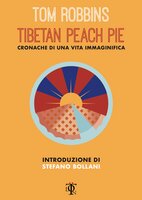 Tibetan peach pie: Cronache di una vita immaginifica - Tom Robbins