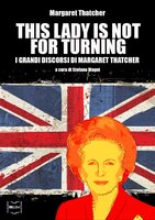 This Lady is not for turning. I grandi discorsi di Margaret Thatcher - Margaret Thatcher