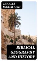Biblical Geography and History - Charles Foster Kent