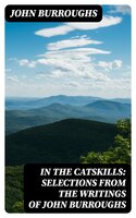 In the Catskills: Selections from the Writings of John Burroughs - John Burroughs