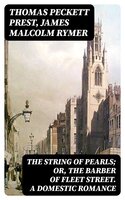 The String of Pearls; Or, The Barber of Fleet Street. A Domestic Romance - James Malcolm Rymer, Thomas Peckett Prest