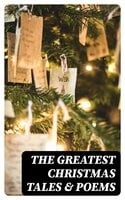 The Greatest Christmas Tales & Poems: Over 230 Stories, Poems & Carols - George MacDonald, Clement Moore, Beatrix Potter, Walter Scott, Harriet Beecher Stowe, Hans Christian Andersen, Henry Wadsworth Longfellow, L. Frank Baum, Selma Lagerlöf, Edward Berens, Fyodor Dostoevsky, Mark Twain, Anthony Trollope, Leo Tolstoy, Brothers Grimm, O. Henry, William Butler Yeats, Charles Dickens, William Dean Howells, William Wordsworth, Emily Dickinson, E. T. A. Hoffmann, Henry van Dyke, Louisa May Alcott, Alfred Lord Tennyson