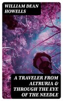 A Traveler from Altruria & Through the Eye of the Needle - William Dean Howells