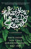 What You Won’t Do For Love: A Conversation - Tara Cullis, Ravi Jain, Miriam Fernandes, David Suzuki