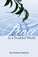 Peace in a Troubled World - Richard Roberts