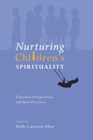 Nurturing Children's Spirituality: Christian Perspectives and Best Practices - 