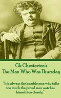 The Man Who Was Thursday: "It is always the humble man who talks too much; the proud man watches himself too closely." - G.K. Chesterton