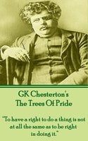 The Trees Of Pride: “To have a right to do a thing is not at all the same as to be right in doing it.” - G.K. Chesterton
