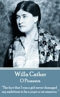 O Pioneers: “The fact that I was a girl never damaged my ambitions to be a pope or an emperor. ” - Willa Cather