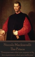 The Prince: “Everyone sees what you appear to be, few experience what you really are.” - Niccolò Machiavelli