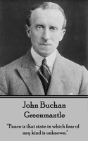 Greenmantle: "Peace is that state in which fear of any kind is unknown." - John Buchan