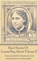 Short Stories Of Louisa May Alcott Volume 2: "I am not afraid of storms, for I am learning how to sail my ship." - Louisa May Alcott