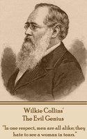 The Evil Genius: "In one respect, men are all alike; they hate to see a woman in tears." - Wilkie Collins