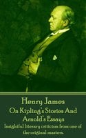 On Kipling’s Stories And Arnold’s Essays: Insightful literary criticism from one of the original masters. - Henry James