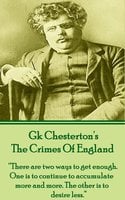 The Crimes Of England: “There are two ways to get enough. One is to continue to accumulate more and more. The other is to desire less.” - G.K. Chesterton