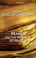 Maria, or The Wrongs Of Woman - Mary Wollstonecraft
