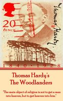 The Woodlanders, By Thomas Hardy: "The main object of religion is not to get a man into heaven, but to get heaven into him." - Thomas Hardy