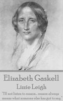 Elizabeth Gaskell - Lizzie Leigh: “I'll not listen to reason... reason always means what someone else has got to say.” - Elizabeth Gaskell