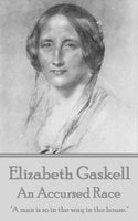 Elizabeth Gaskell - An Accursed Race: "A man is so in the way in the house." - Elizabeth Gaskell