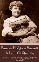 Frances Hodgson Burnett - A Lady Of Quality: “She made herself stronger by fighting with the wind.” - Frances Hodgson Burnett