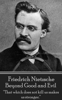 Beyond Good and Evil: “That which does not kill us makes us stronger.” - Friedrich Nietzsche