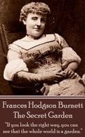 Frances Hodgson Burnett - The Secret Garden: “If you look the right way, you can see that the whole world is a garden.” - Frances Hodgson Burnett