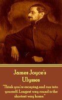 Ulysses: "Think you're escaping and run into yourself. Longest way round is the shortest way home." - James Joyce
