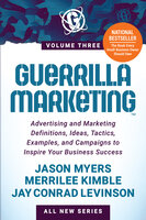 Guerrilla Marketing Volume 3: Advertising and Marketing Definitions, Ideas, Tactics, Examples, and Campaigns to Inspire Your Business Success - Merrilee Kimble, Jason Myers, Jay Conrad Levinson