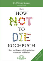 Das HOW NOT TO DIE Kochbuch: Über 100 Rezepte, die Krankheiten vorbeugen und heilen - Gene Stone, Michael Greger