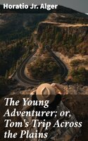 The Young Adventurer; or, Tom's Trip Across the Plains - Jr. Horatio Alger