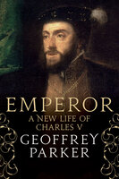 Emperor: A New Life of Charles V - Geoffrey Parker