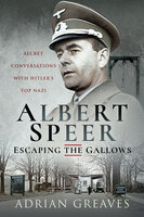 Albert Speer—Escaping the Gallows: Secret Conversations with Hitler's Top Nazi - Adrian Greaves