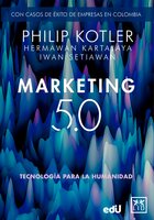 Marketing 5.0 Versión Colombia: Tecnología para la humanidad - Philip Kotler, Hermawan Setiawan, Iwan Setiawan