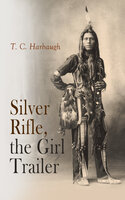 Silver Rifle, the Girl Trailer: Western Novel: Tale of the White Tigers of Lake Superior - T. C. Harbaugh