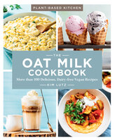 The Oat Milk Cookbook: More than 100 Delicious, Dairy-free Vegan Recipes - Kim Lutz