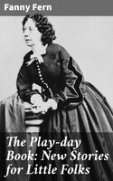 The Play-day Book: New Stories for Little Folks - Fanny Fern