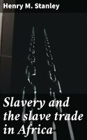 Slavery and the slave trade in Africa - Henry M. Stanley