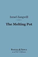The Melting Pot (Barnes & Noble Digital Library): A Drama in Four Acts - Israel Zangwill
