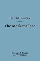 The Market-Place (Barnes & Noble Digital Library) - Harold Frederic