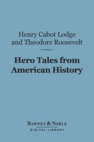 Hero Tales from American History (Barnes & Noble Digital Library) - Henry Cabot Lodge, Theodore Roosevelt
